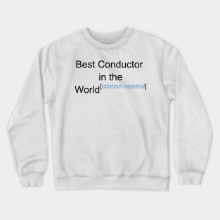 Best Conductor in the World - Citation Needed! Crewneck Sweatshirt